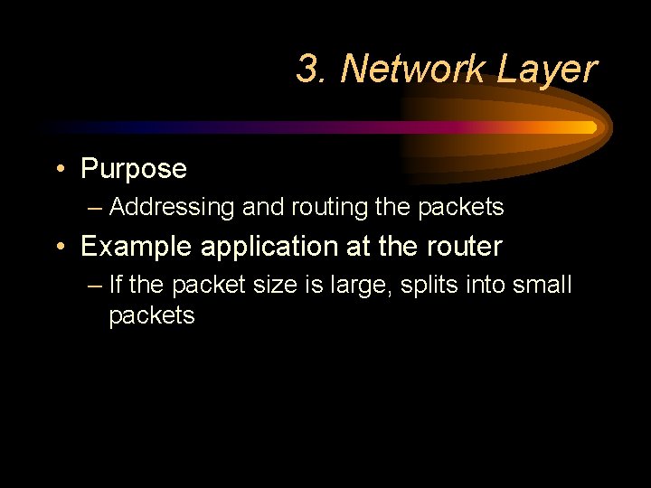 3. Network Layer • Purpose – Addressing and routing the packets • Example application