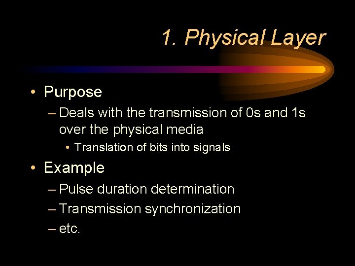 1. Physical Layer • Purpose – Deals with the transmission of 0 s and