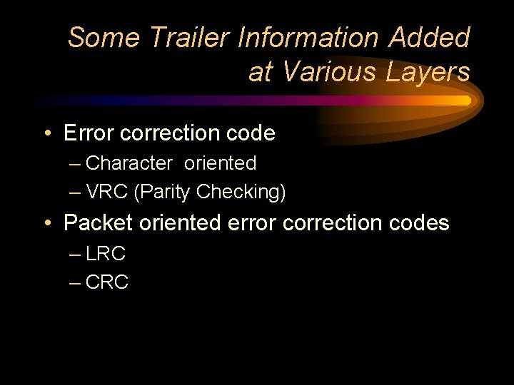Some Trailer Information Added at Various Layers • Error correction code – Character oriented