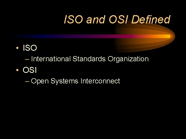 ISO and OSI Defined • ISO – International Standards Organization • OSI – Open