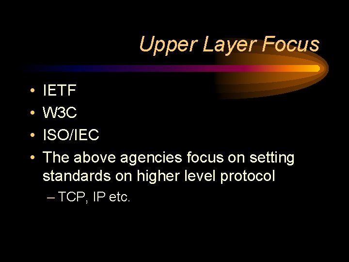 Upper Layer Focus • • IETF W 3 C ISO/IEC The above agencies focus