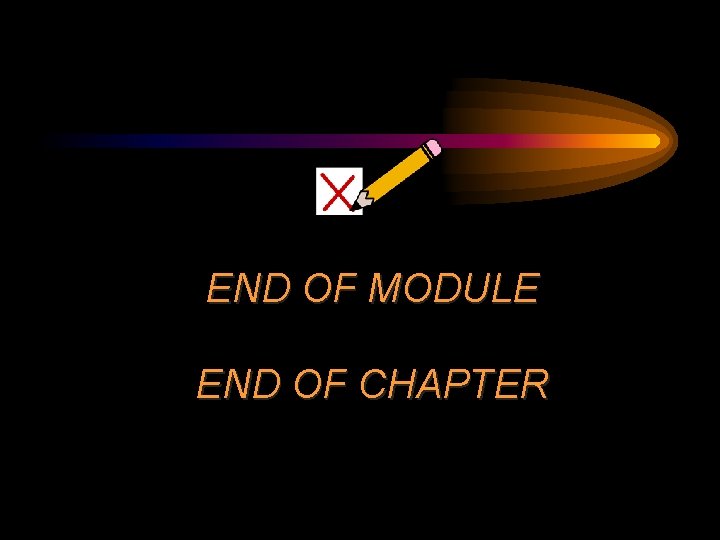 END OF MODULE END OF CHAPTER 