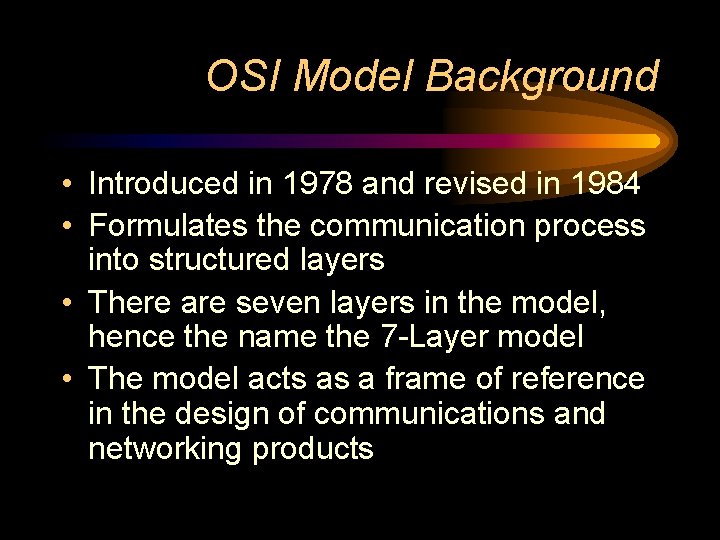 OSI Model Background • Introduced in 1978 and revised in 1984 • Formulates the