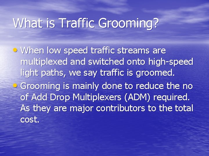 What is Traffic Grooming? • When low speed traffic streams are multiplexed and switched