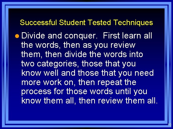 Successful Student Tested Techniques l Divide and conquer. First learn all the words, then