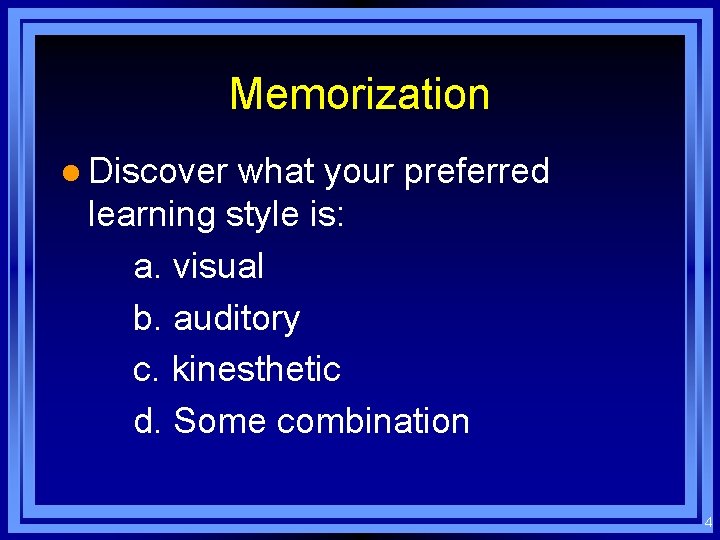 Memorization l Discover what your preferred learning style is: a. visual b. auditory c.