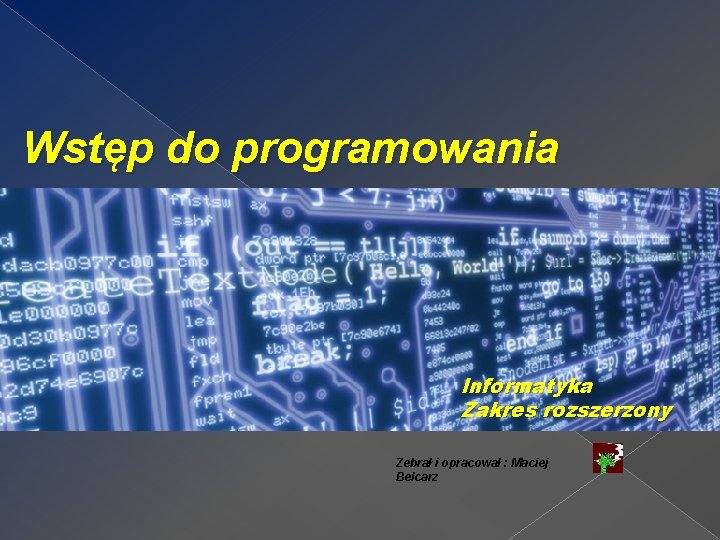 Wstęp do programowania Informatyka Zakres rozszerzony Zebrał i opracował : Maciej Belcarz 