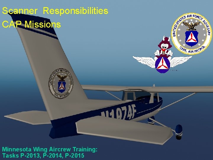 Scanner Responsibilities CAP Missions Minnesota Wing Aircrew Training: Tasks P-2013, P-2014, P-2015 