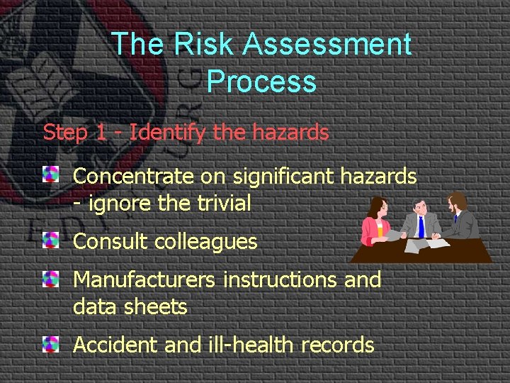 The Risk Assessment Process Step 1 - Identify the hazards Concentrate on significant hazards The Risk Assessment Process Step 1 - Identify the hazards Concentrate on significant hazards