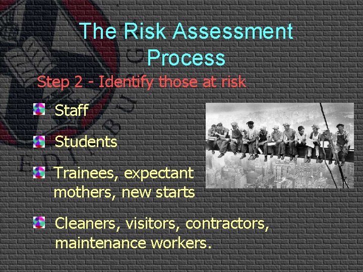 The Risk Assessment Process Step 2 - Identify those at risk Staff Students Trainees,