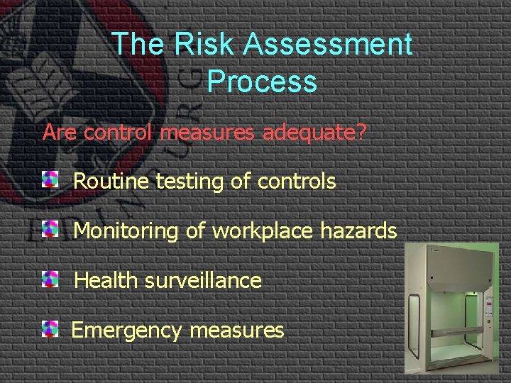The Risk Assessment Process Are control measures adequate? Routine testing of controls Monitoring of The Risk Assessment Process Are control measures adequate? Routine testing of controls Monitoring of