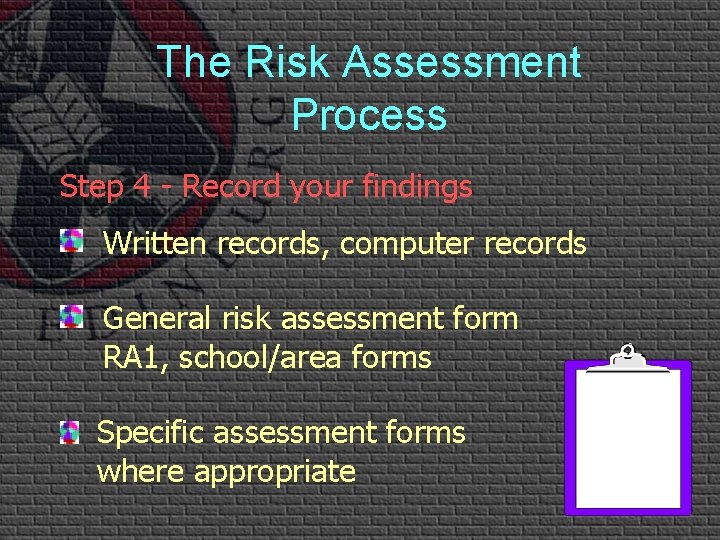 The Risk Assessment Process Step 4 - Record your findings Written records, computer records