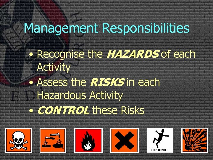 Management Responsibilities • Recognise the HAZARDS of each Activity • Assess the RISKS in