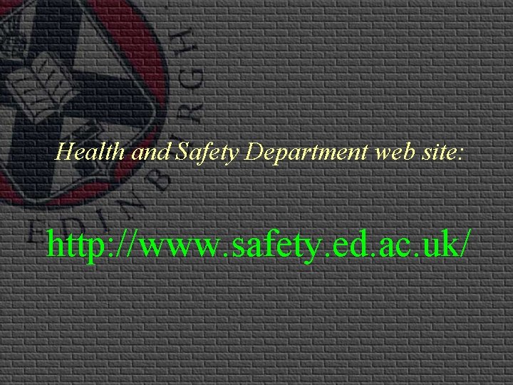 Health and Safety Department web site: http: //www. safety. ed. ac. uk/ 