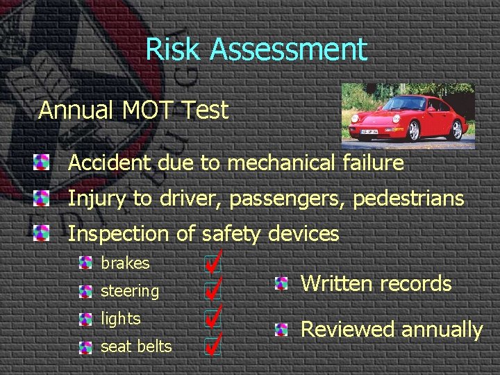 Risk Assessment Annual MOT Test Accident due to mechanical failure Injury to driver, passengers,