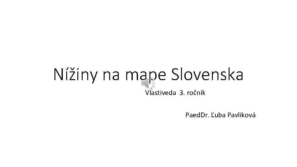 Nížiny na mape Slovenska Vlastiveda 3. ročník Paed. Dr. Ľuba Pavliková 