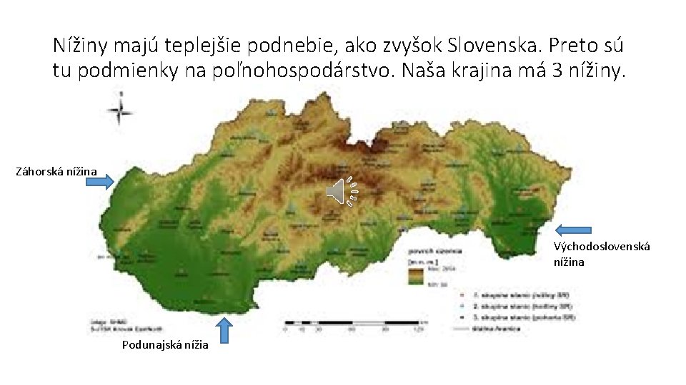 Nížiny majú teplejšie podnebie, ako zvyšok Slovenska. Preto sú tu podmienky na poľnohospodárstvo. Naša