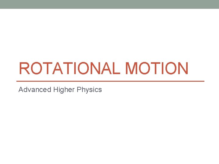 ROTATIONAL MOTION Advanced Higher Physics 