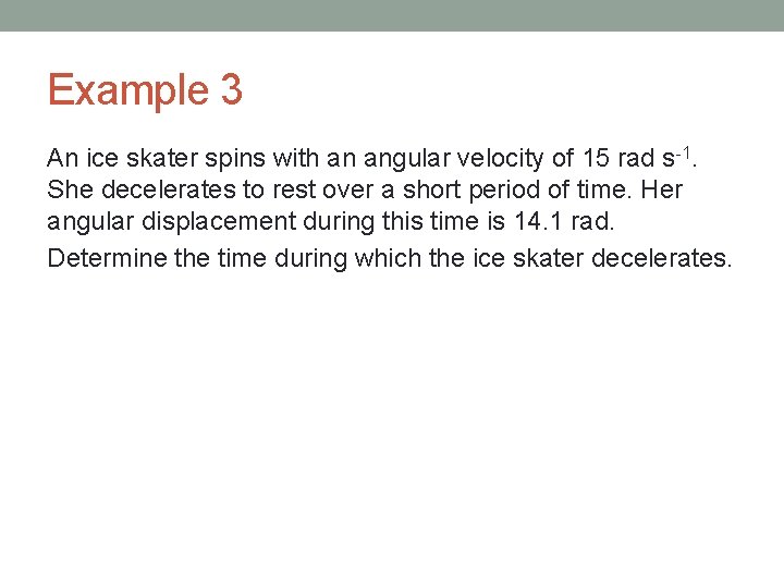 Example 3 An ice skater spins with an angular velocity of 15 rad s-1.