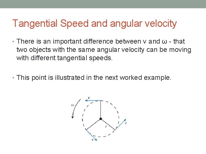 Tangential Speed angular velocity • There is an important difference between v and ω