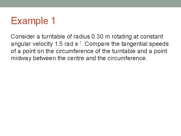 Example 1 Consider a turntable of radius 0. 30 m rotating at constant angular