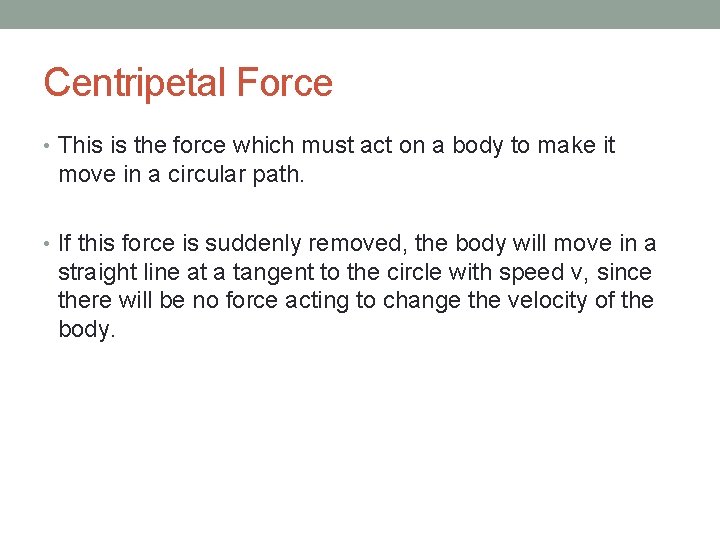 Centripetal Force • This is the force which must act on a body to