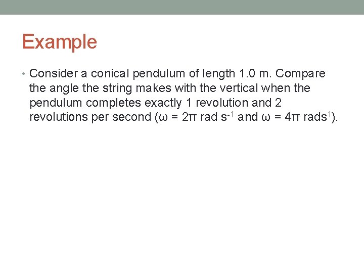 Example • Consider a conical pendulum of length 1. 0 m. Compare the angle