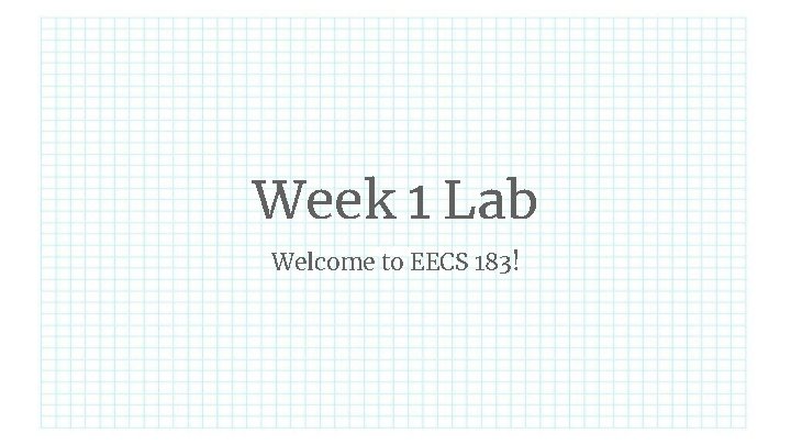 Week 1 Lab Welcome to EECS 183! 