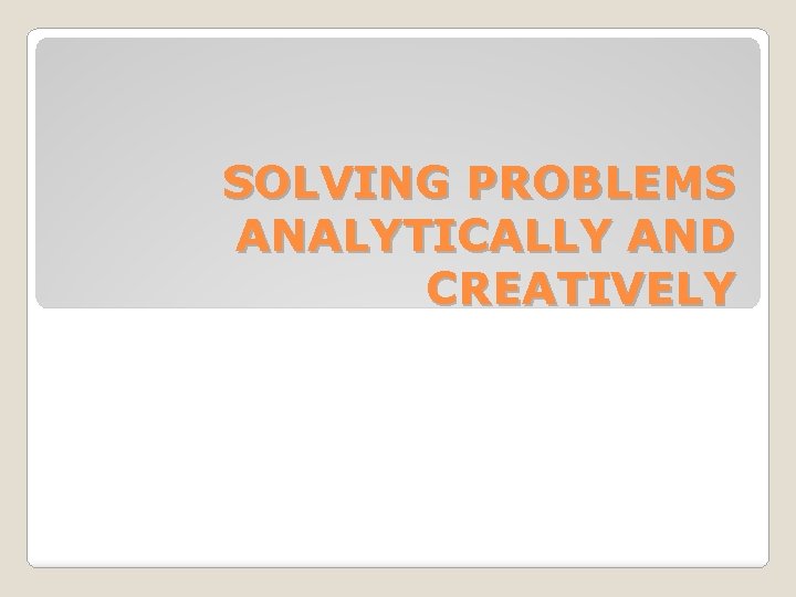 SOLVING PROBLEMS ANALYTICALLY AND CREATIVELY 