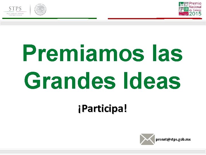 Premiamos las Grandes Ideas ¡Participa! prenat@stps. gob. mx Premiamos las Grandes Ideas ¡Participa! prenat@stps. gob. mx