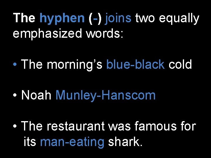 The hyphen (-) joins two equally emphasized words: • The morning’s blue-black cold •