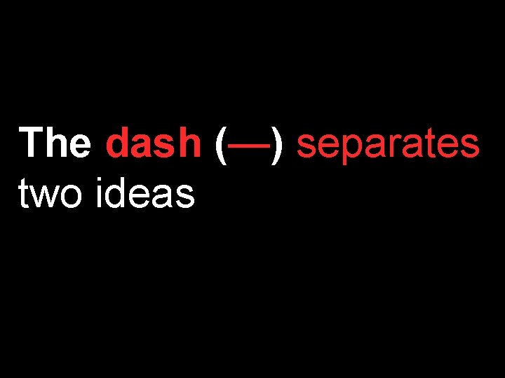 The dash (—) separates two ideas 