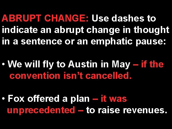 ABRUPT CHANGE: Use dashes to indicate an abrupt change in thought in a sentence