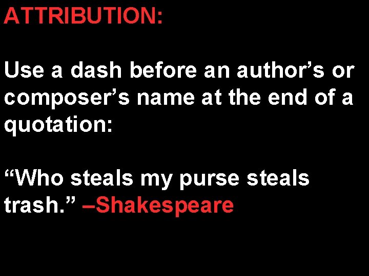 ATTRIBUTION: Use a dash before an author’s or composer’s name at the end of