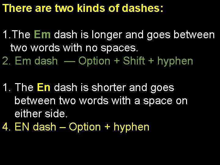 There are two kinds of dashes: 1. The Em dash is longer and goes