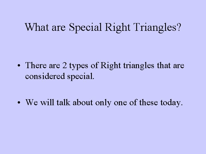 What are Special Right Triangles? • There are 2 types of Right triangles that