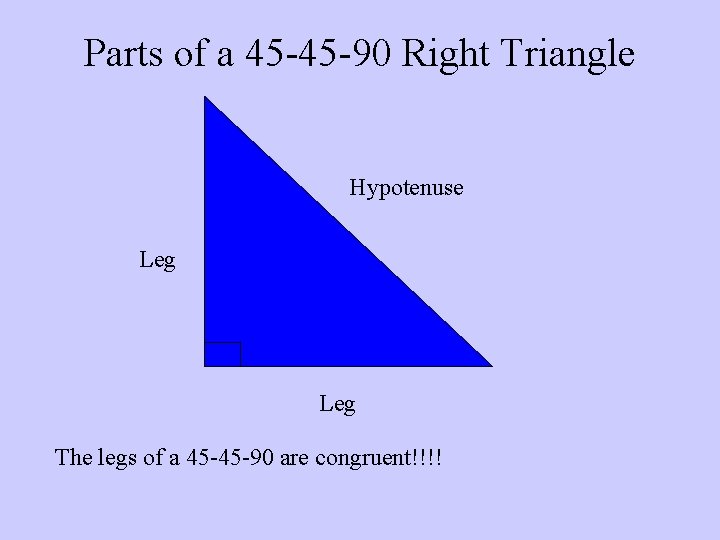 Parts of a 45 -45 -90 Right Triangle Hypotenuse Leg The legs of a