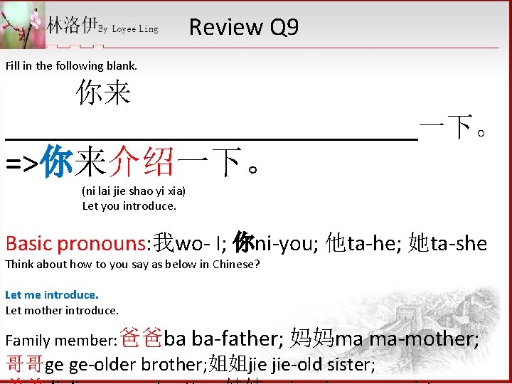 Review Q 9 Fill in the following blank. 你来 一下。 =>你来介绍一下。 (ni lai jie