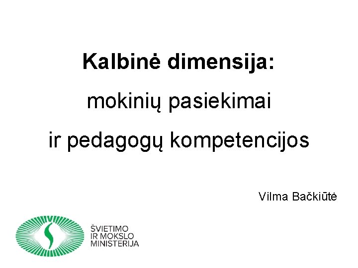 Kalbinė dimensija: mokinių pasiekimai ir pedagogų kompetencijos Vilma Bačkiūtė 