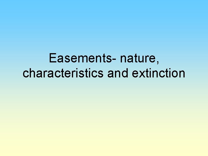 Easements- nature, characteristics and extinction 