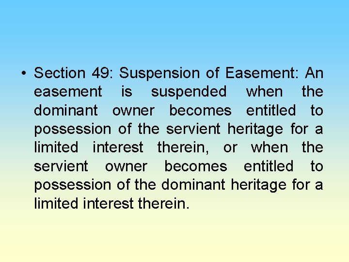  • Section 49: Suspension of Easement: An easement is suspended when the dominant