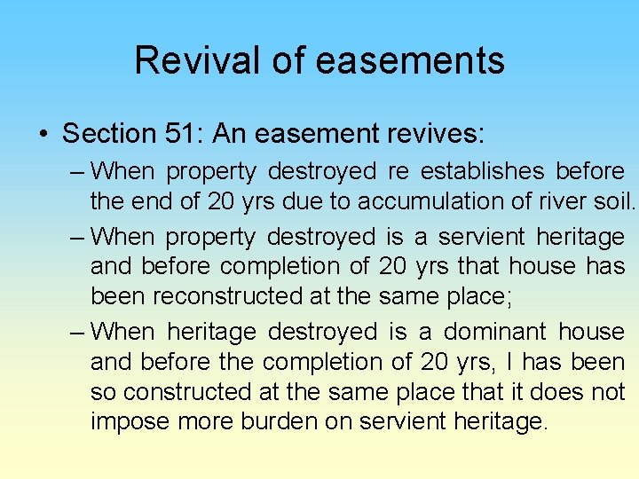Revival of easements • Section 51: An easement revives: – When property destroyed re