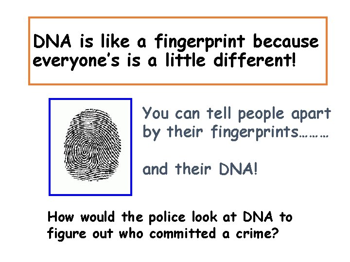 DNA is like a fingerprint because everyone’s is a little different! You can tell DNA is like a fingerprint because everyone’s is a little different! You can tell