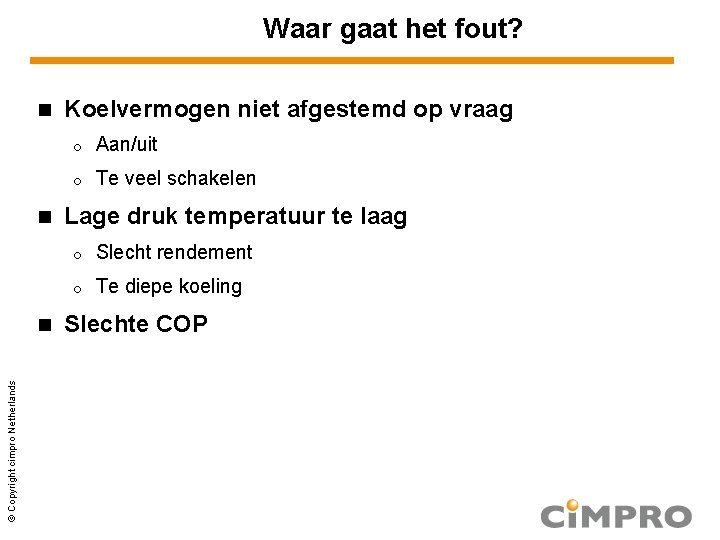 Waar gaat het fout? © Copyright cimpro Netherlands Koelvermogen niet afgestemd op vraag o