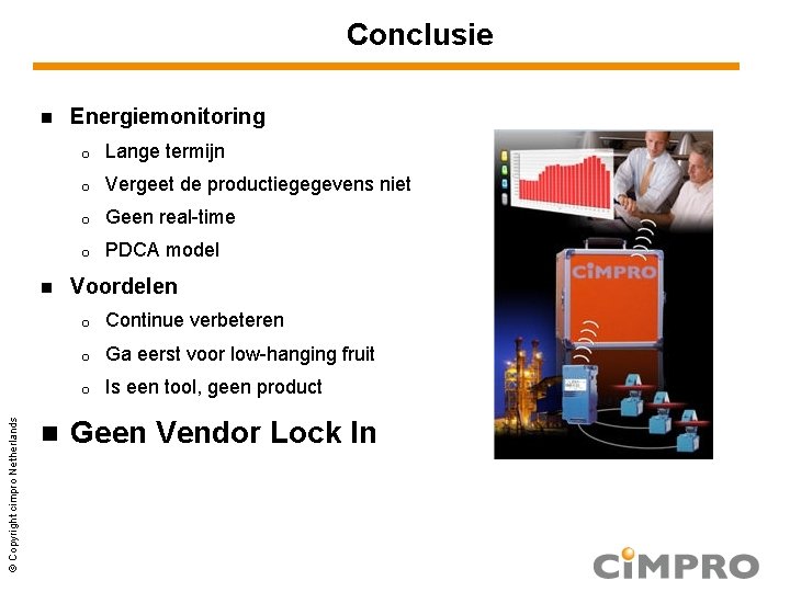 Conclusie © Copyright cimpro Netherlands Energiemonitoring o Lange termijn o Vergeet de productiegegevens niet