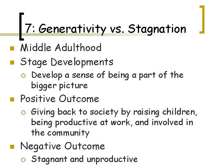 7: Generativity vs. Stagnation n n Middle Adulthood Stage Developments ¡ n Positive Outcome