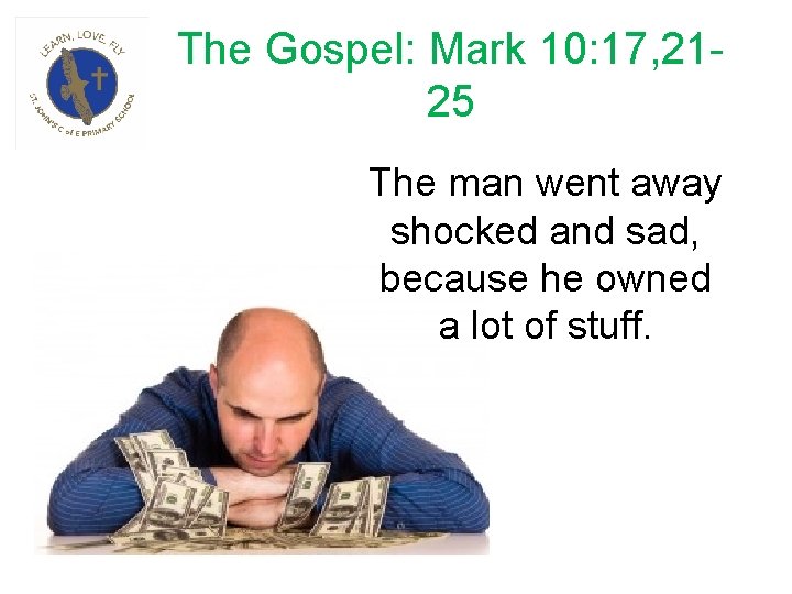 The Gospel: Mark 10: 17, 2125 The man went away shocked and sad, because
