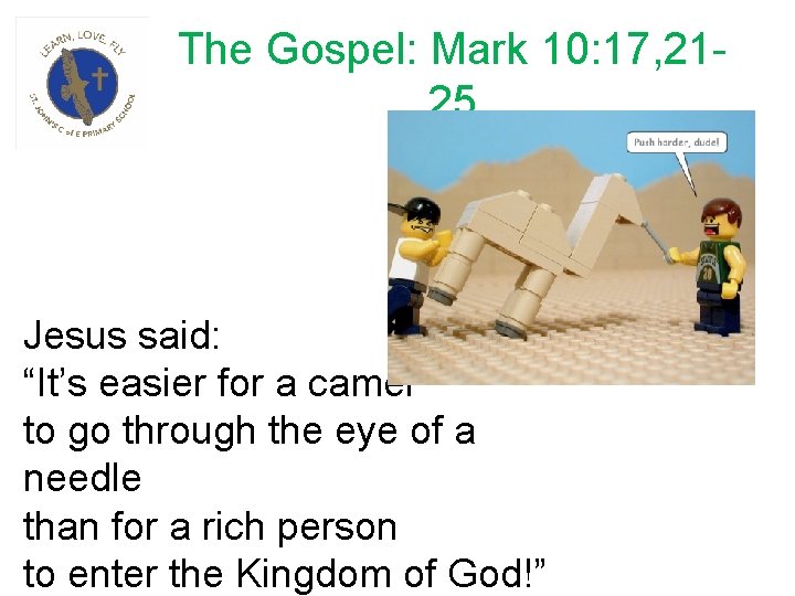 The Gospel: Mark 10: 17, 2125 Jesus said: “It’s easier for a camel to