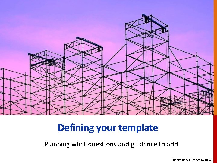 Defining your template Planning what questions and guidance to add Image under licence by