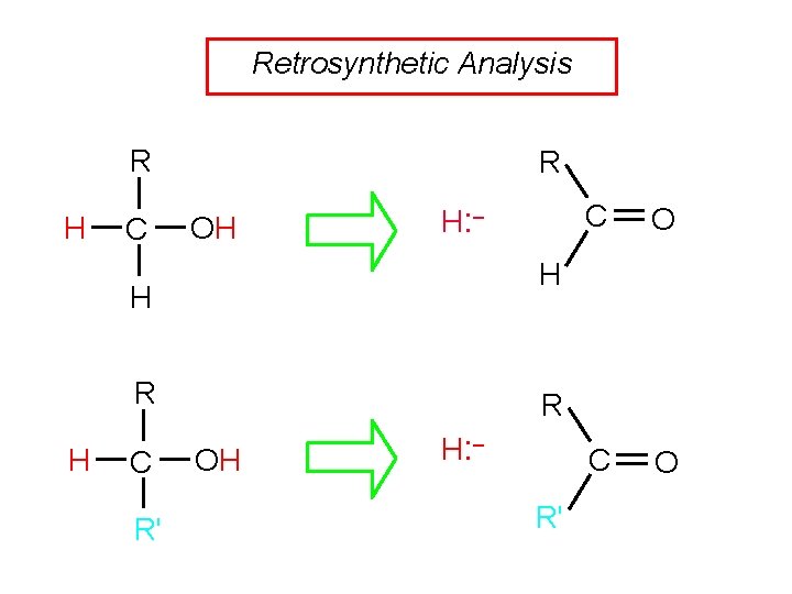 Retrosynthetic Analysis R H C R OH H: – R C R' O C